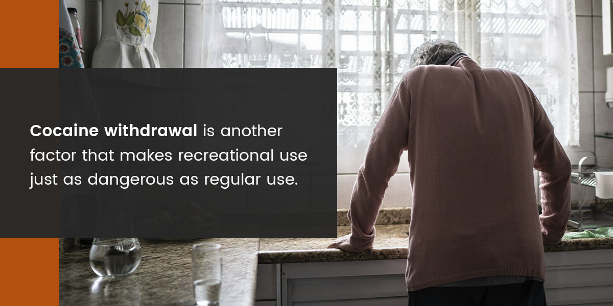 cocaine withdrawal is another factor that makes recreational use just as dangerous as regular use