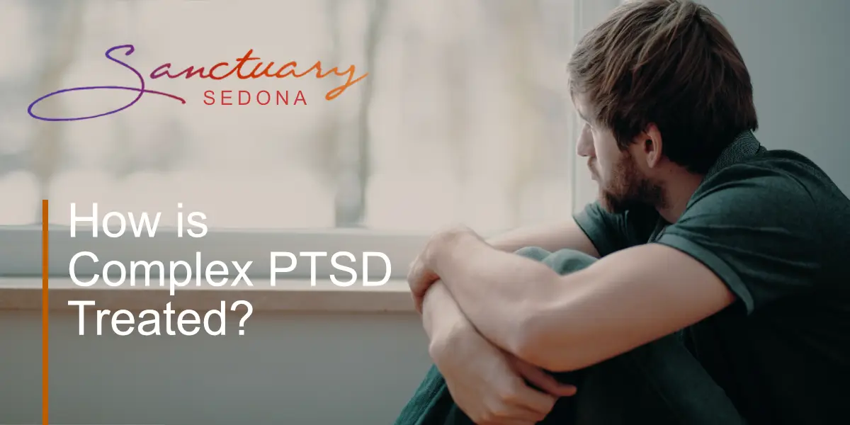 Sanctuary Sedona How is Complex PTSD Treated?